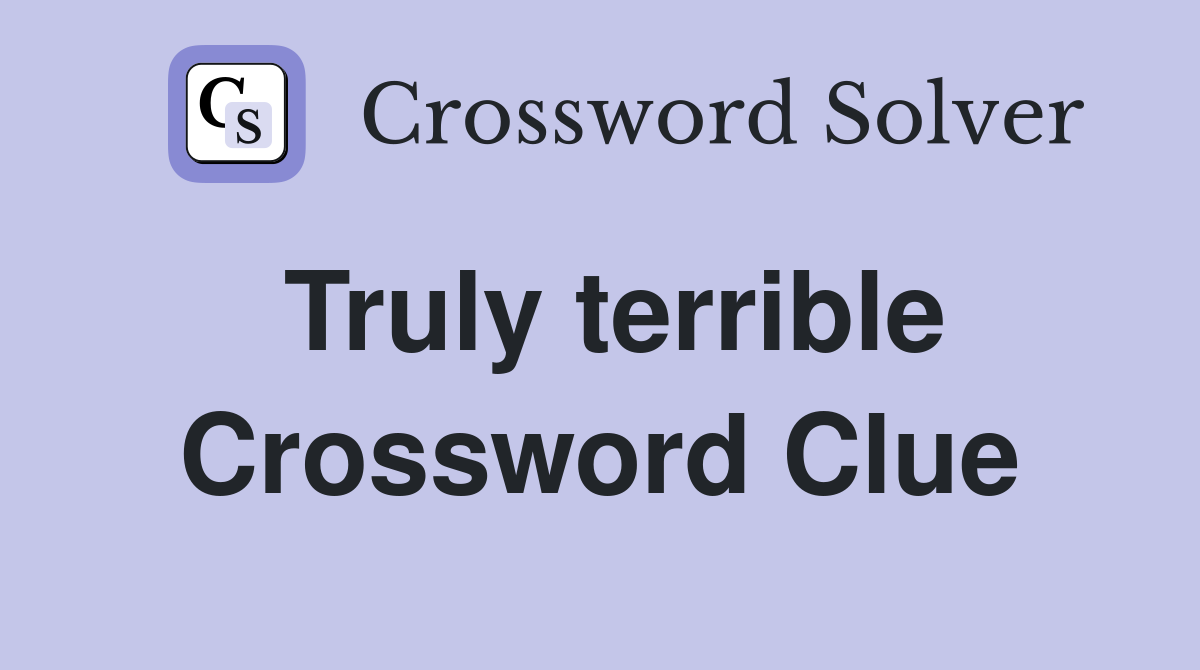 Truly terrible Crossword Clue