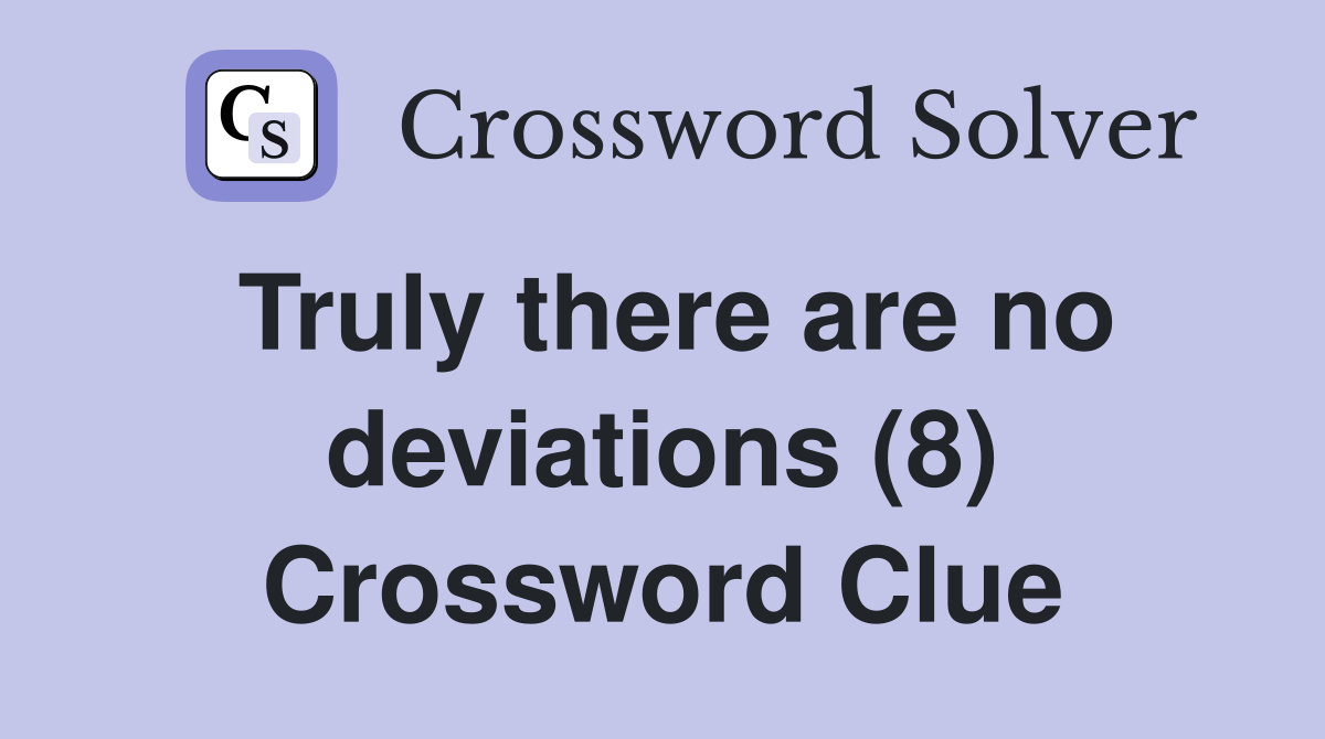 Truly there are no deviations (8) Crossword Clue