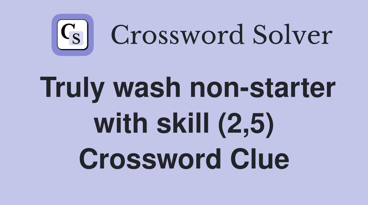 Truly wash non starter with skill (2 5) Crossword Clue Answers
