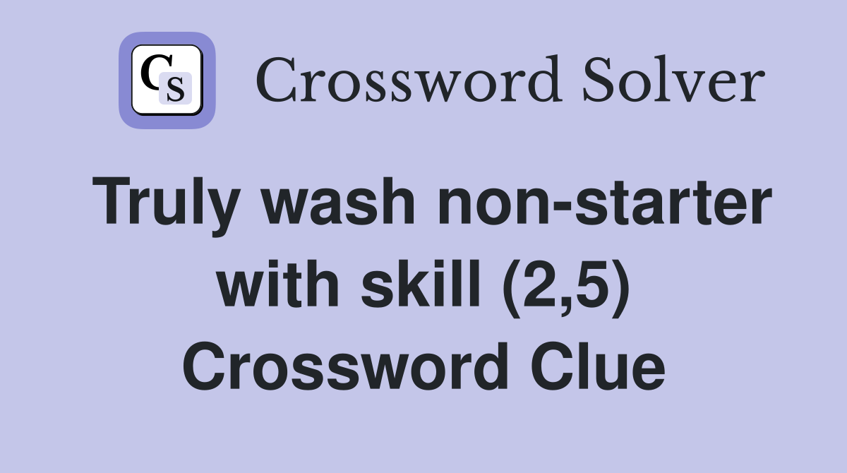 Truly wash non-starter with skill (2,5) Crossword Clue