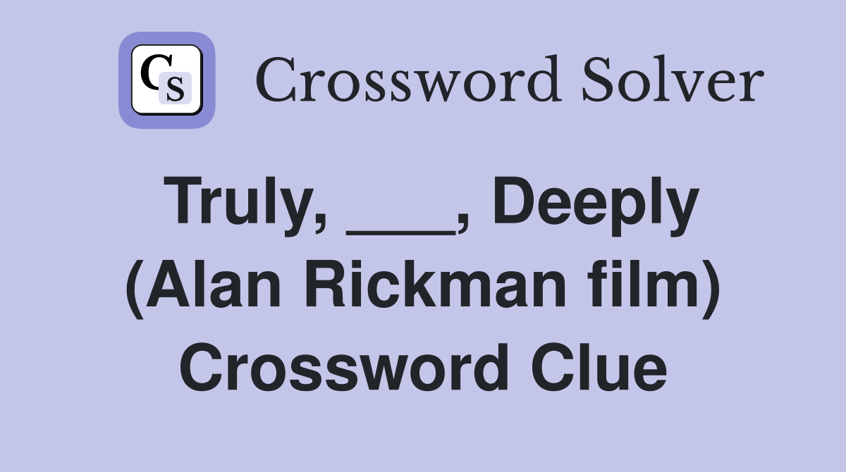 Truly, ___, Deeply (Alan Rickman film) Crossword Clue