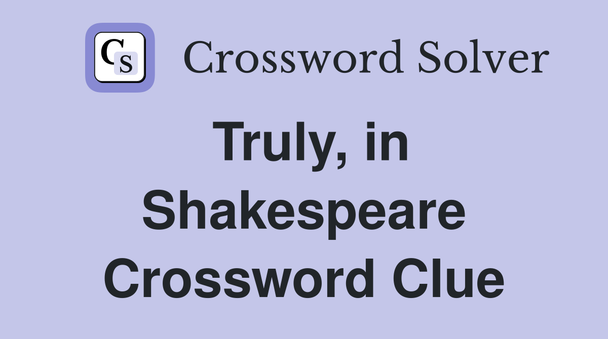 Truly, in Shakespeare Crossword Clue