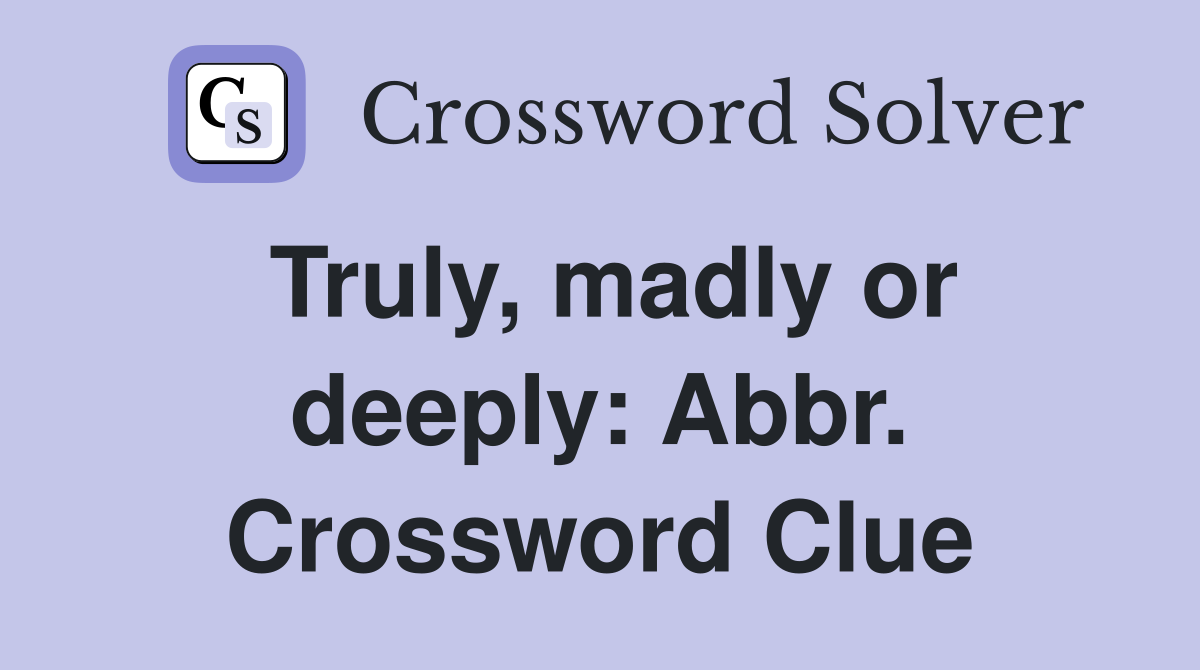Truly, madly or deeply: Abbr. Crossword Clue