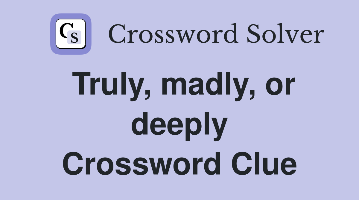 Truly, madly, or deeply Crossword Clue