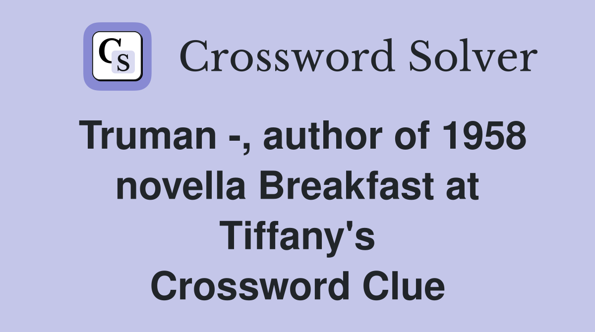 Truman -, author of 1958 novella Breakfast at Tiffany's Crossword Clue