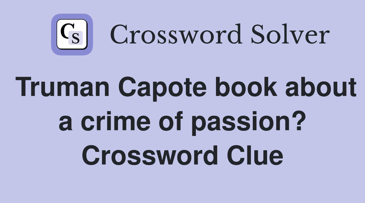 Truman Capote book about a crime of passion? Crossword Clue