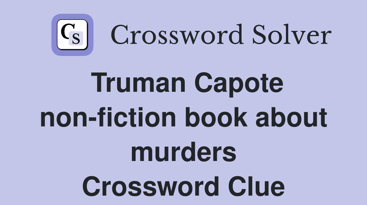 Truman Capote non-fiction book about murders Crossword Clue