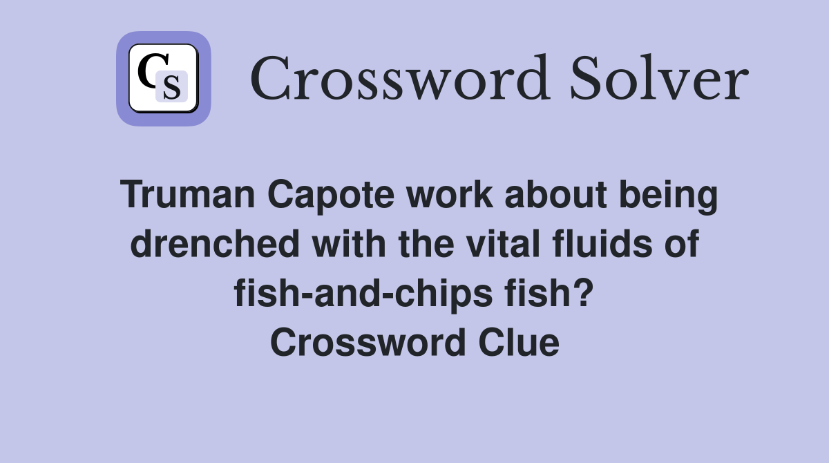 Truman Capote work about being drenched with the vital fluids of fish-and-chips fish? Crossword Clue