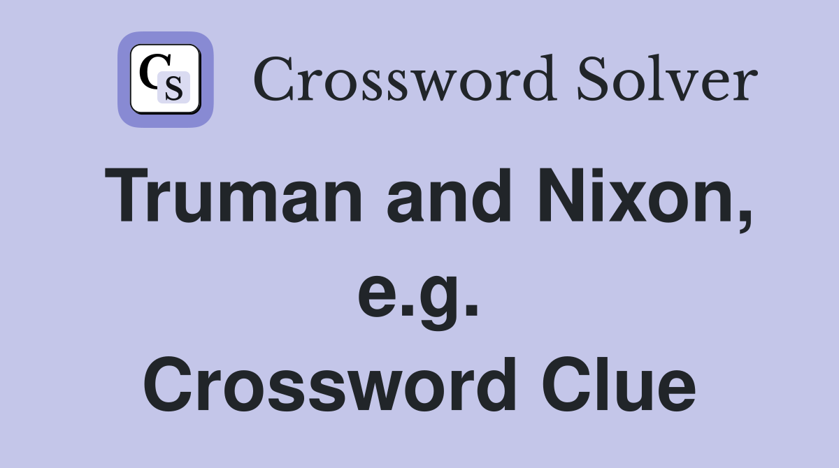 Truman and Nixon, e.g. Crossword Clue