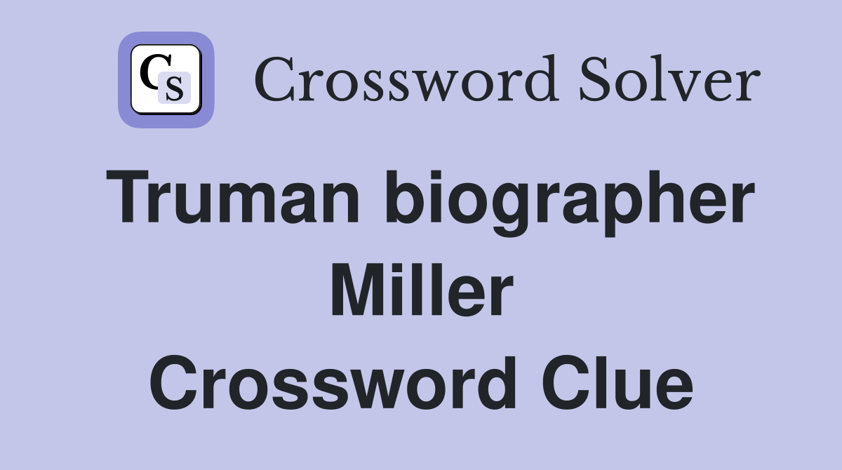 Truman biographer Miller Crossword Clue