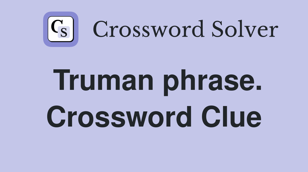 Truman phrase. Crossword Clue