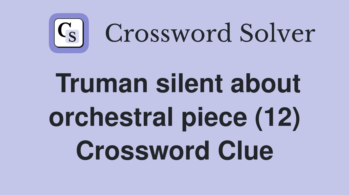 Truman silent about orchestral piece (12) Crossword Clue