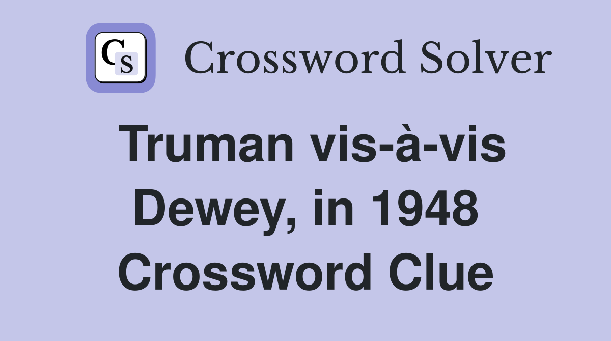 Truman vis-à-vis Dewey, in 1948 Crossword Clue