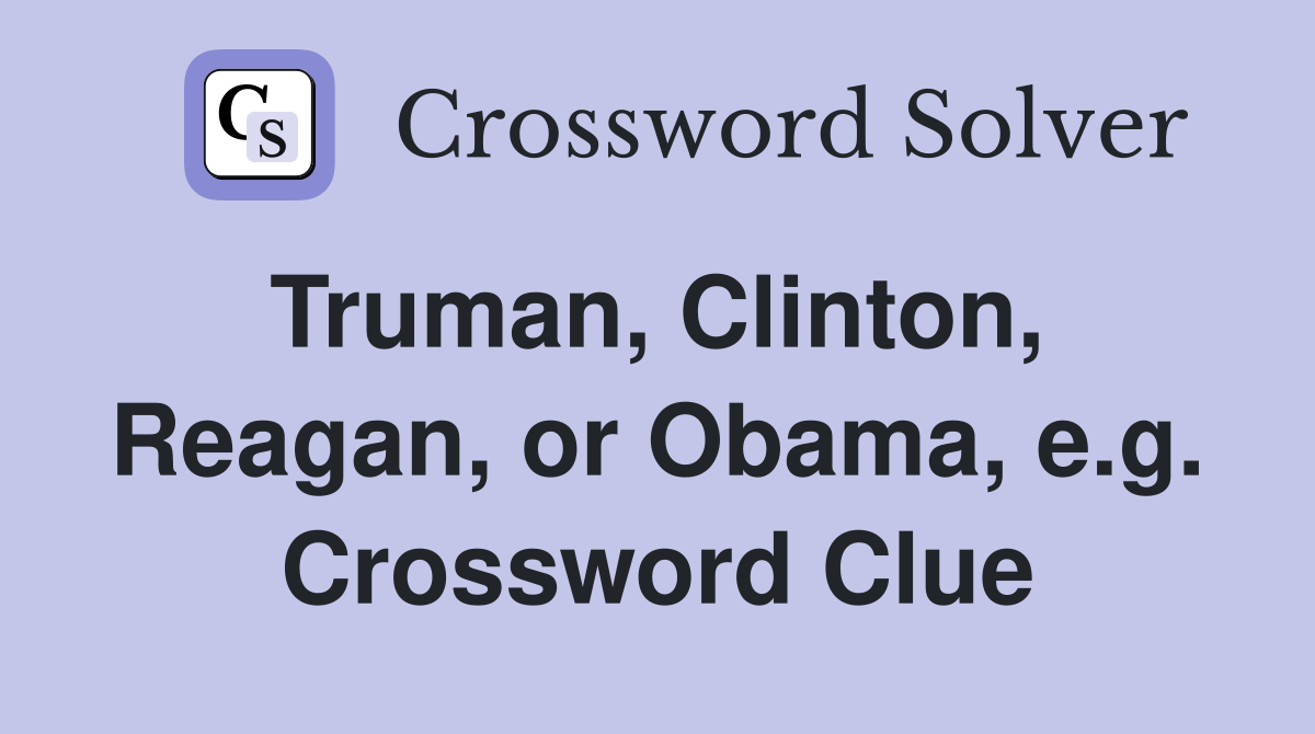 Truman, Clinton,  Reagan, or Obama, e.g. Crossword Clue