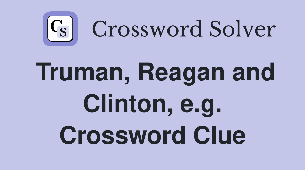 Truman, Reagan and Clinton, e.g. Crossword Clue