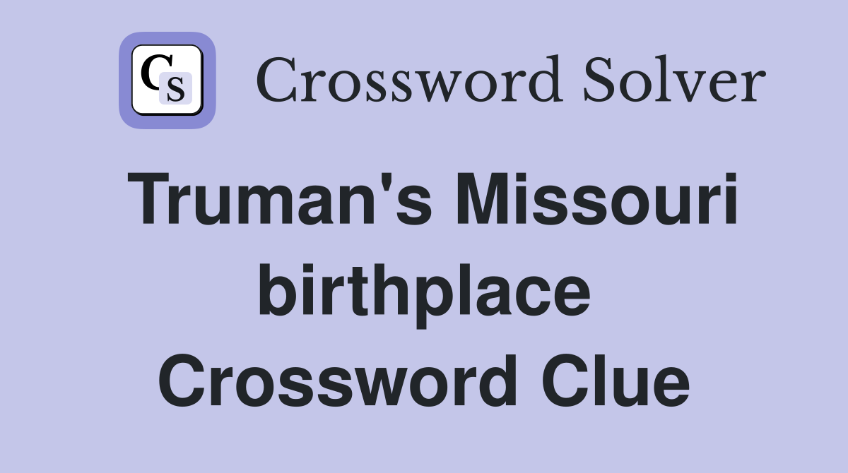 Truman's Missouri birthplace Crossword Clue