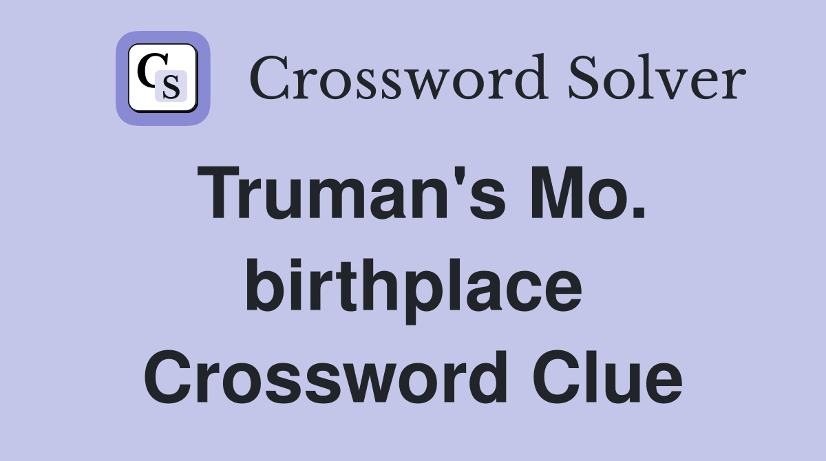 Truman's Mo. birthplace Crossword Clue