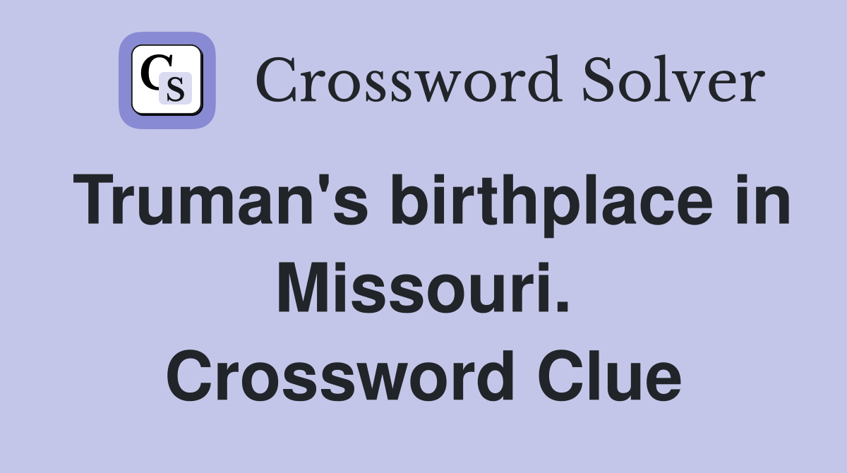 Truman's birthplace in Missouri. Crossword Clue