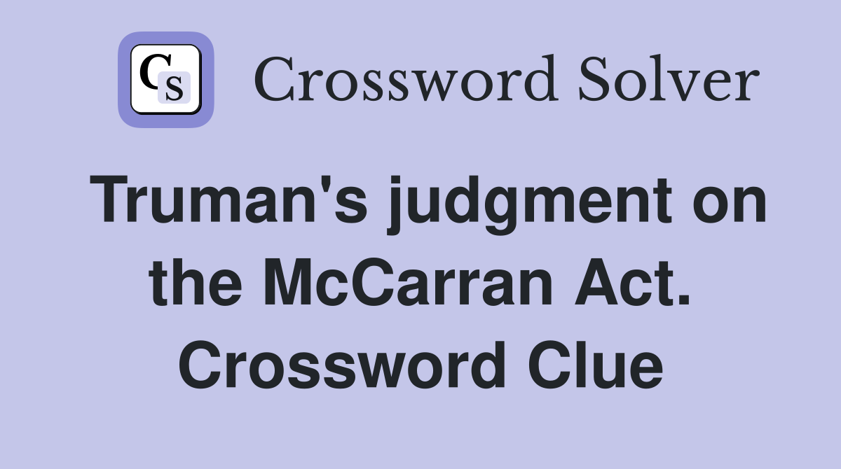 Truman's judgment on the McCarran Act. Crossword Clue