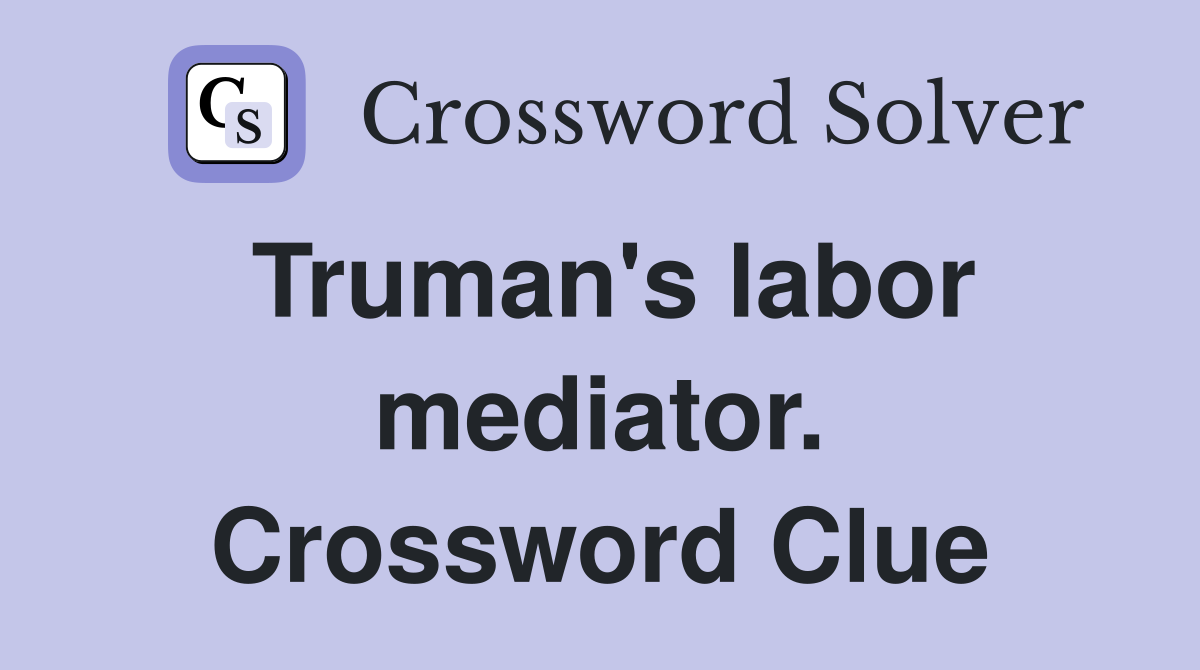 Truman's labor mediator. Crossword Clue