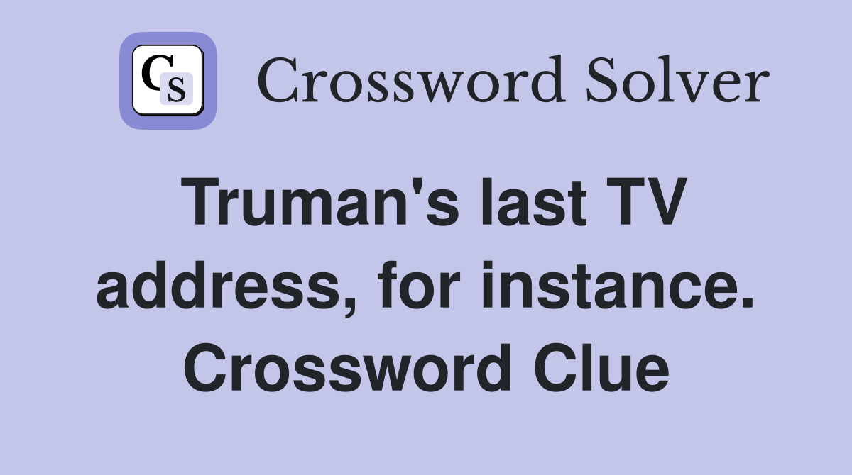 Truman's last TV address, for instance. Crossword Clue
