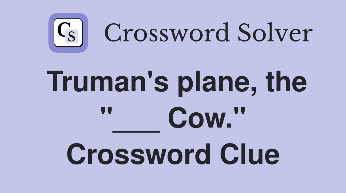 Truman's plane, the "___ Cow." Crossword Clue