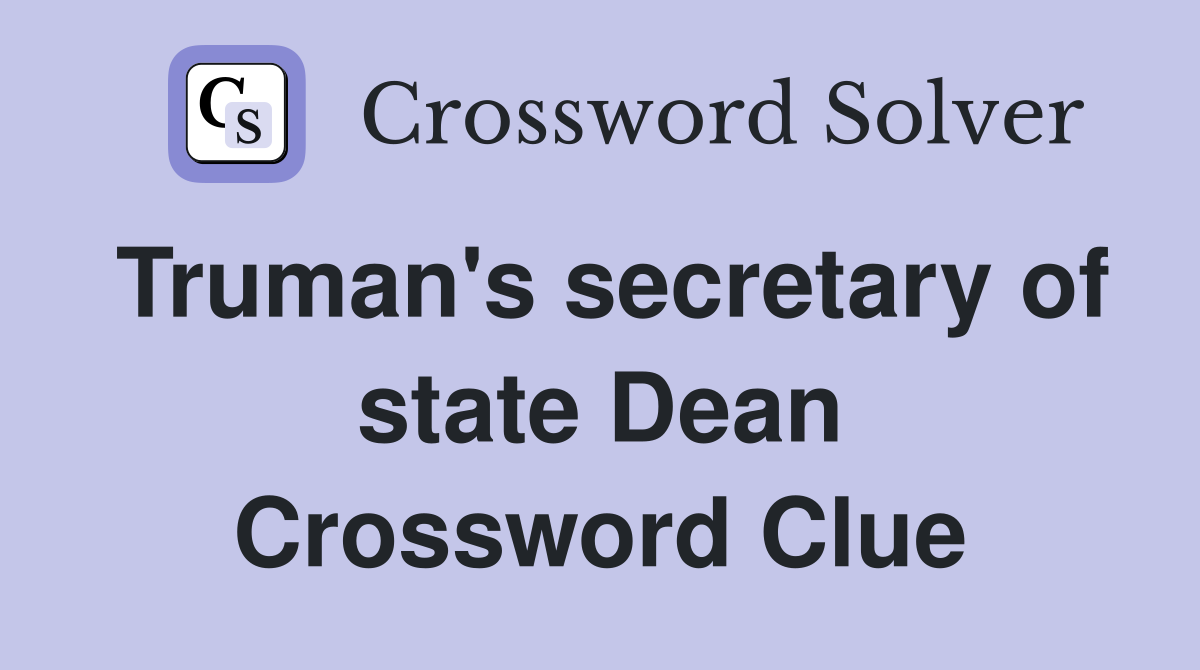 Truman's secretary of state Dean Crossword Clue