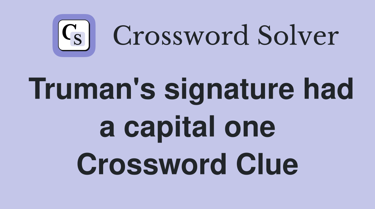 Truman's signature had a capital one Crossword Clue