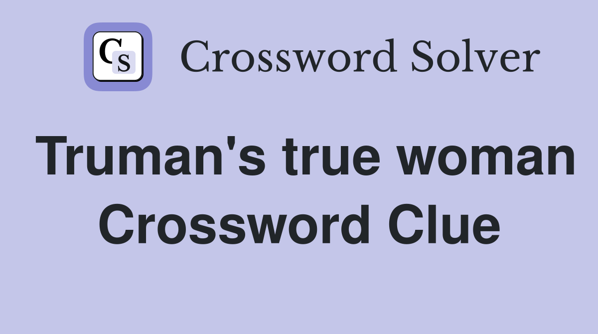 Truman's true woman Crossword Clue