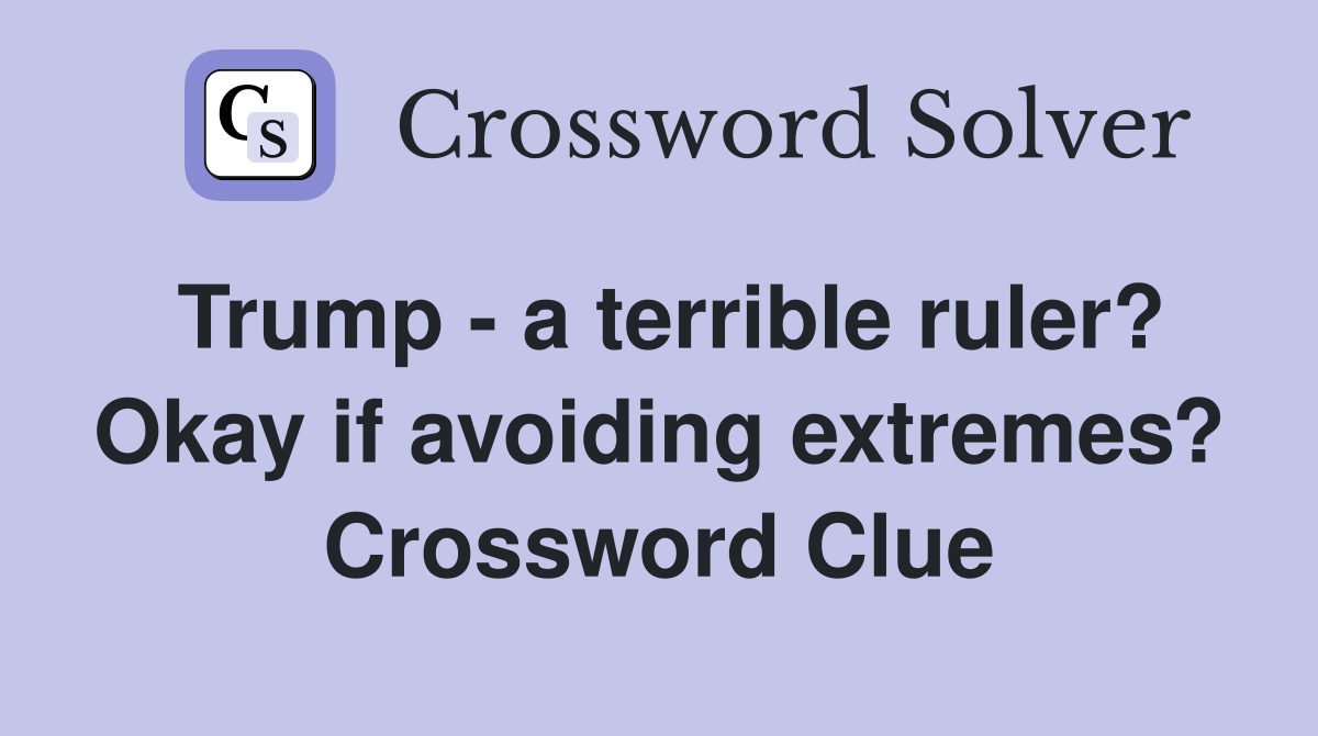 Trump - a terrible ruler? Okay if avoiding extremes? Crossword Clue