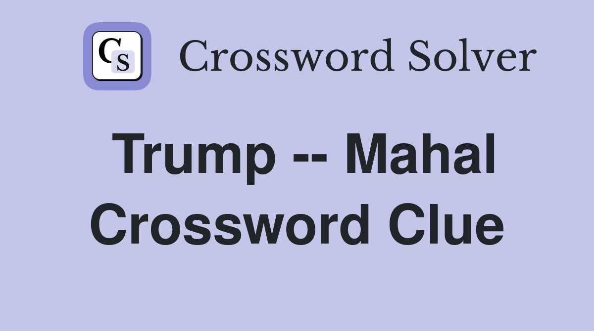 Trump -- Mahal Crossword Clue