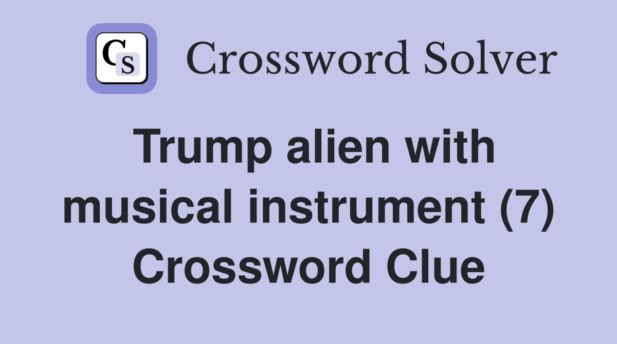 Trump alien with musical instrument (7) Crossword Clue