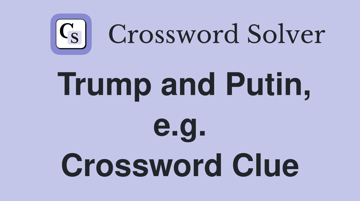 Trump and Putin, e.g. Crossword Clue