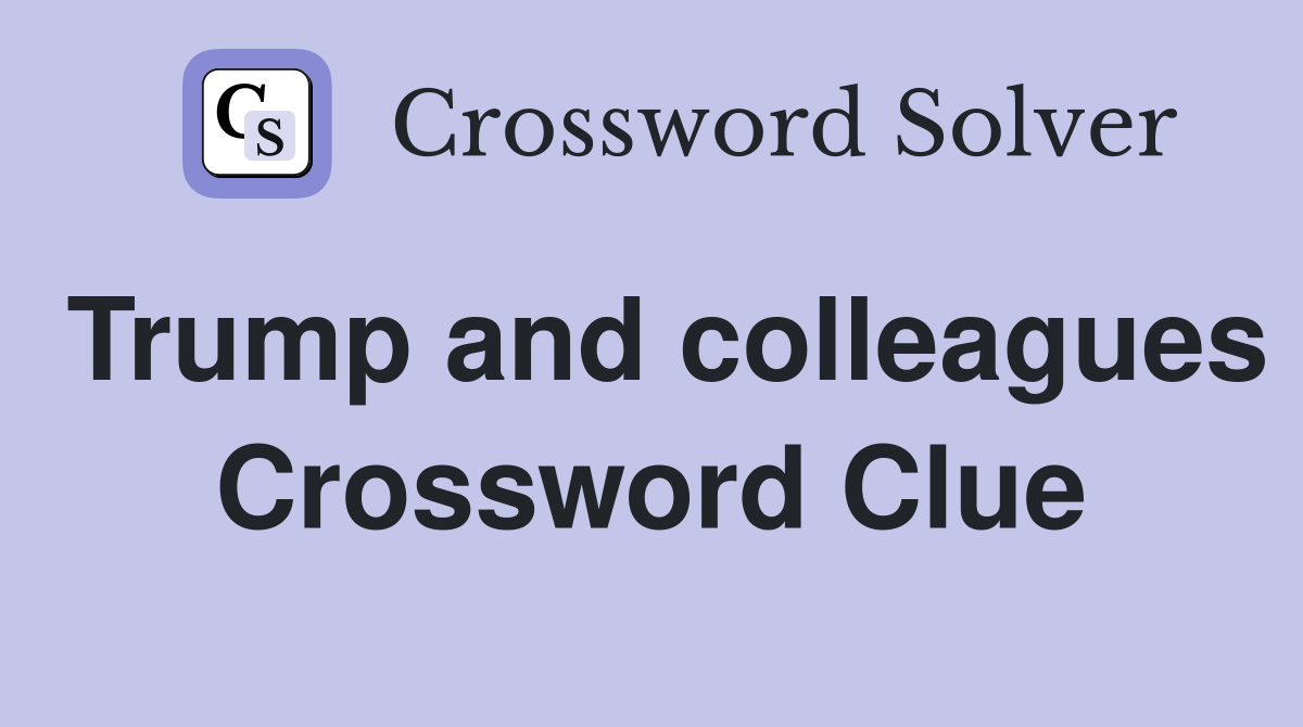 Trump and colleagues Crossword Clue