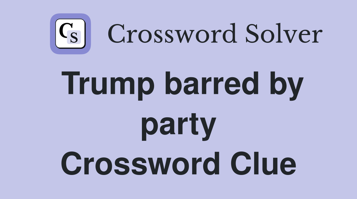 Trump barred by party Crossword Clue