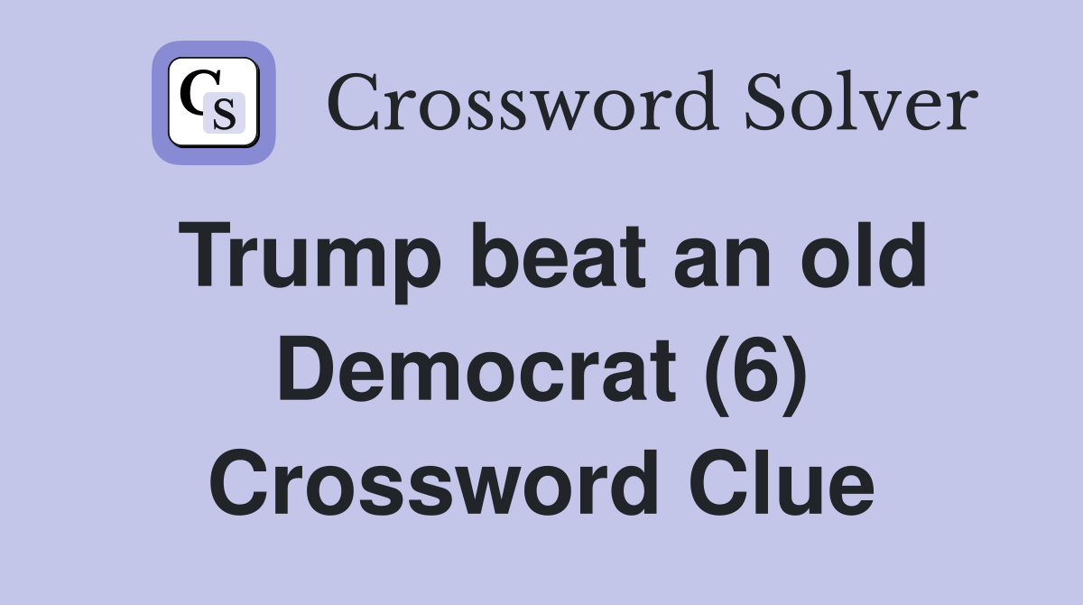 Trump beat an old Democrat (6) Crossword Clue