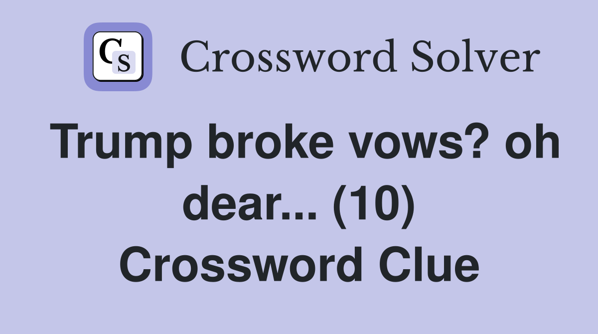 Trump broke vows? oh dear... (10) Crossword Clue