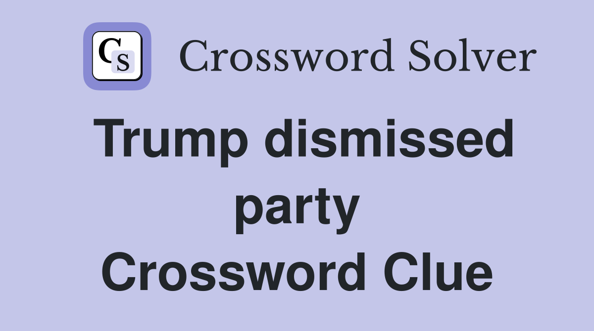 Trump dismissed party Crossword Clue