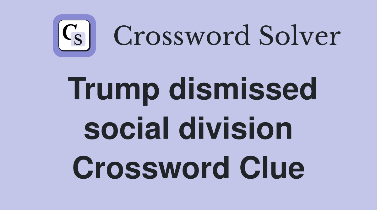 Trump dismissed social division Crossword Clue