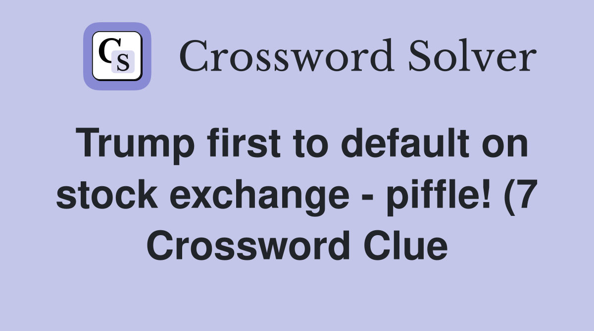 Trump first to default on stock exchange piffle (7) Crossword Clue Trump first to default on stock exchange piffle (7) Crossword Clue