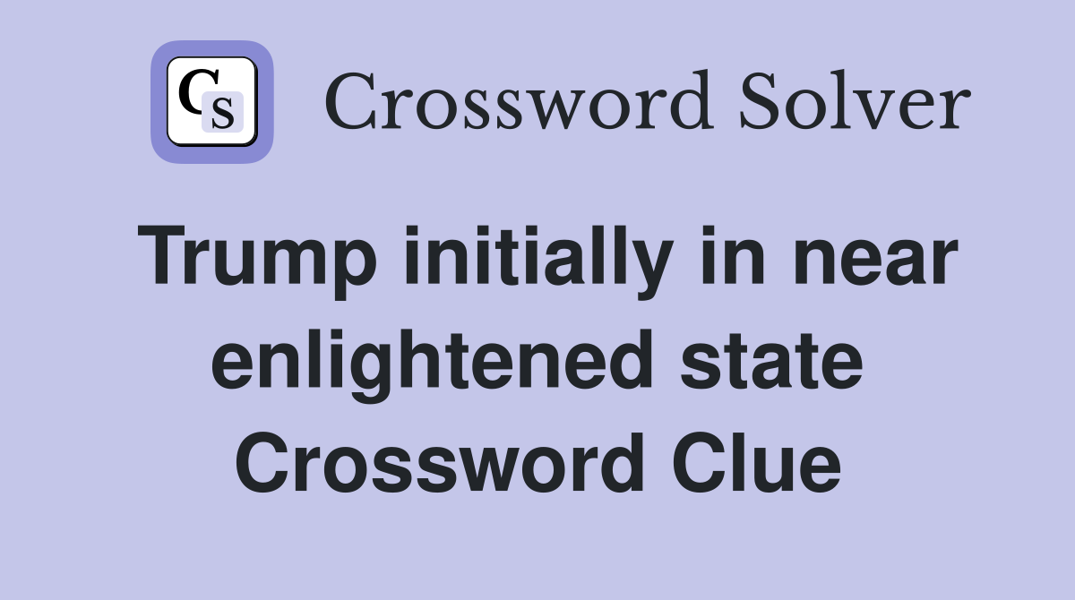Trump initially in near enlightened state Crossword Clue