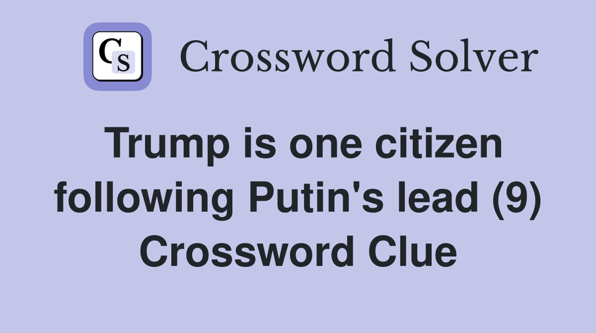 Trump is one citizen following Putin's lead (9) Crossword Clue