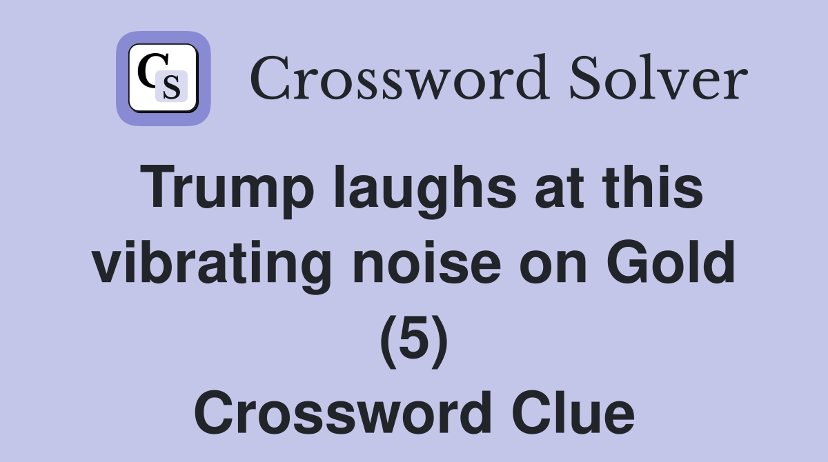 Trump laughs at this vibrating noise on Gold (5) Crossword Clue
