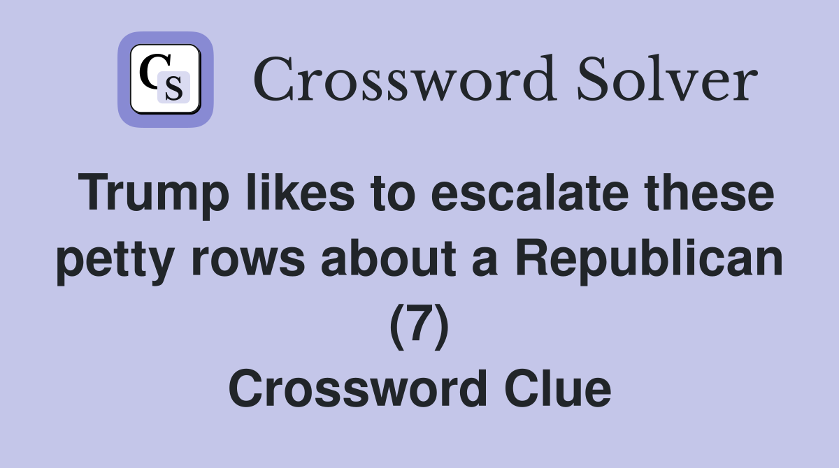Trump likes to escalate these petty rows about a Republican (7) Crossword Clue