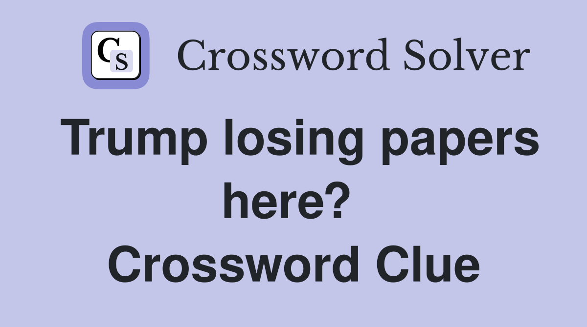 Trump losing papers here?  Crossword Clue