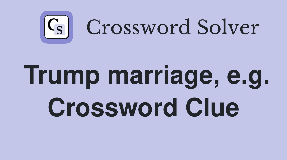 Trump marriage, e.g. Crossword Clue
