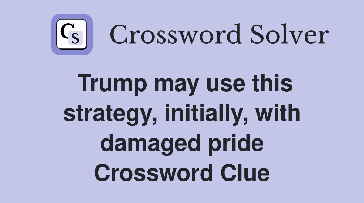 Trump may use this strategy, initially, with damaged pride Crossword Clue
