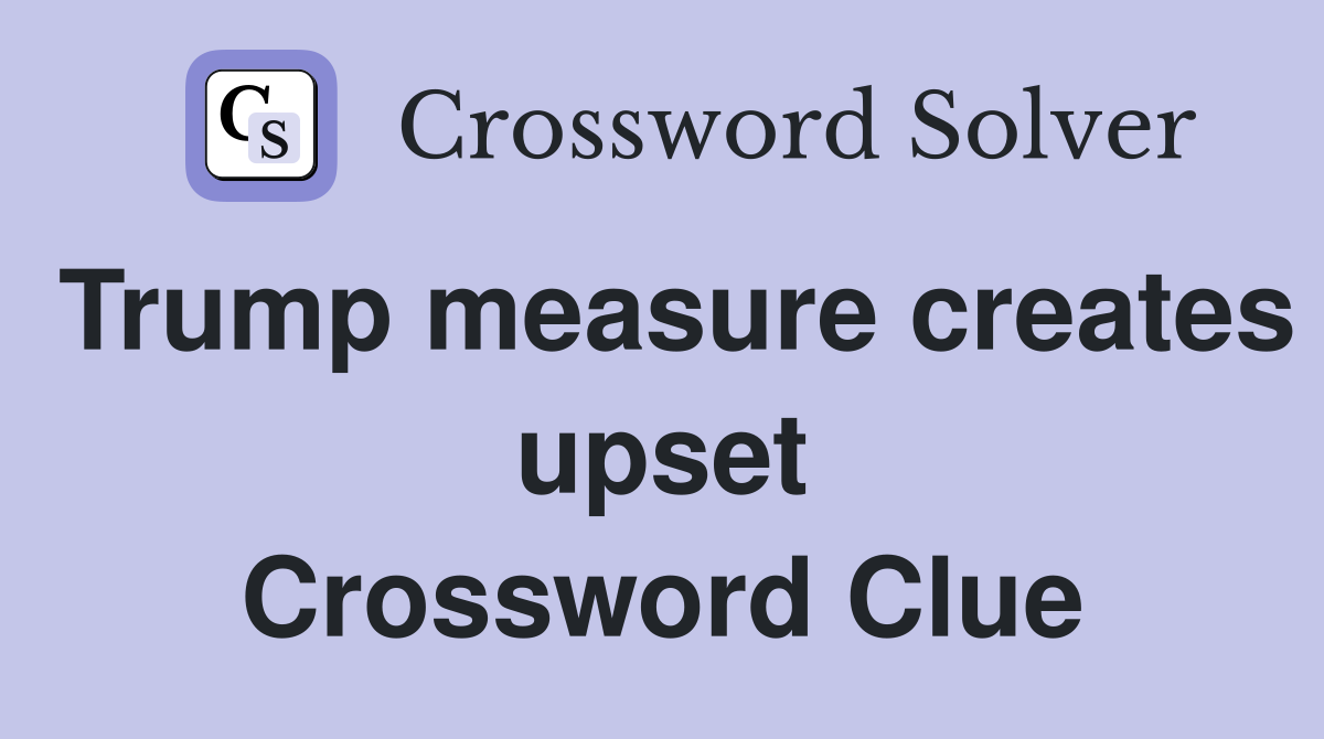 Trump measure creates upset Crossword Clue