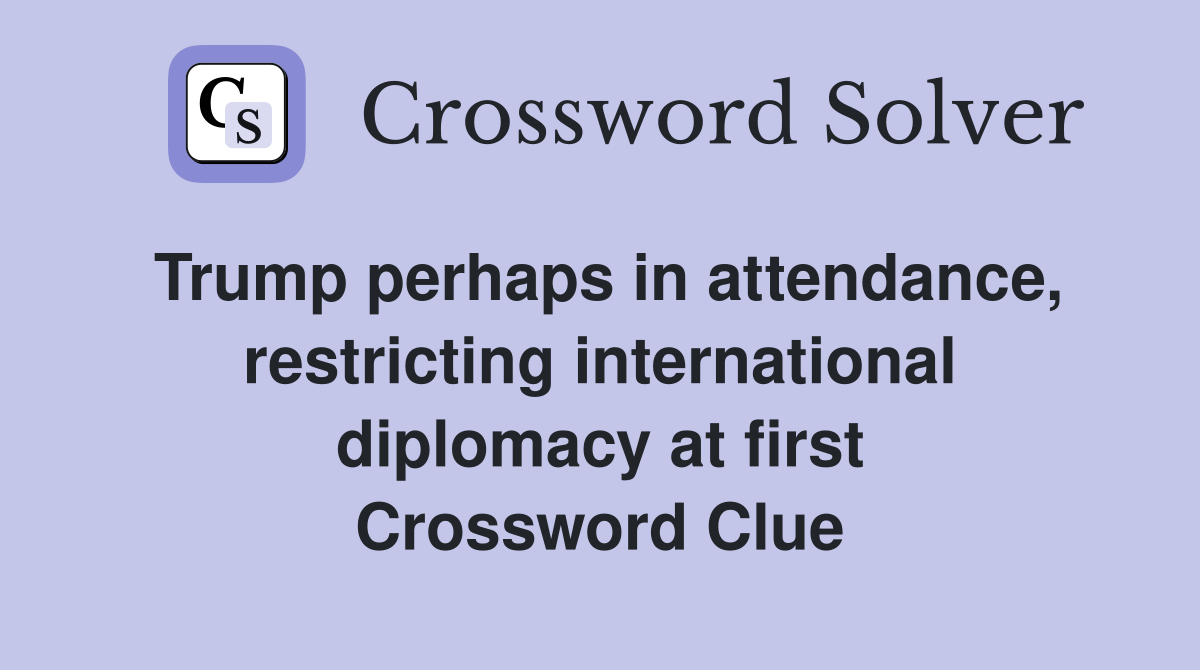 Trump perhaps in attendance, restricting international diplomacy at first Crossword Clue