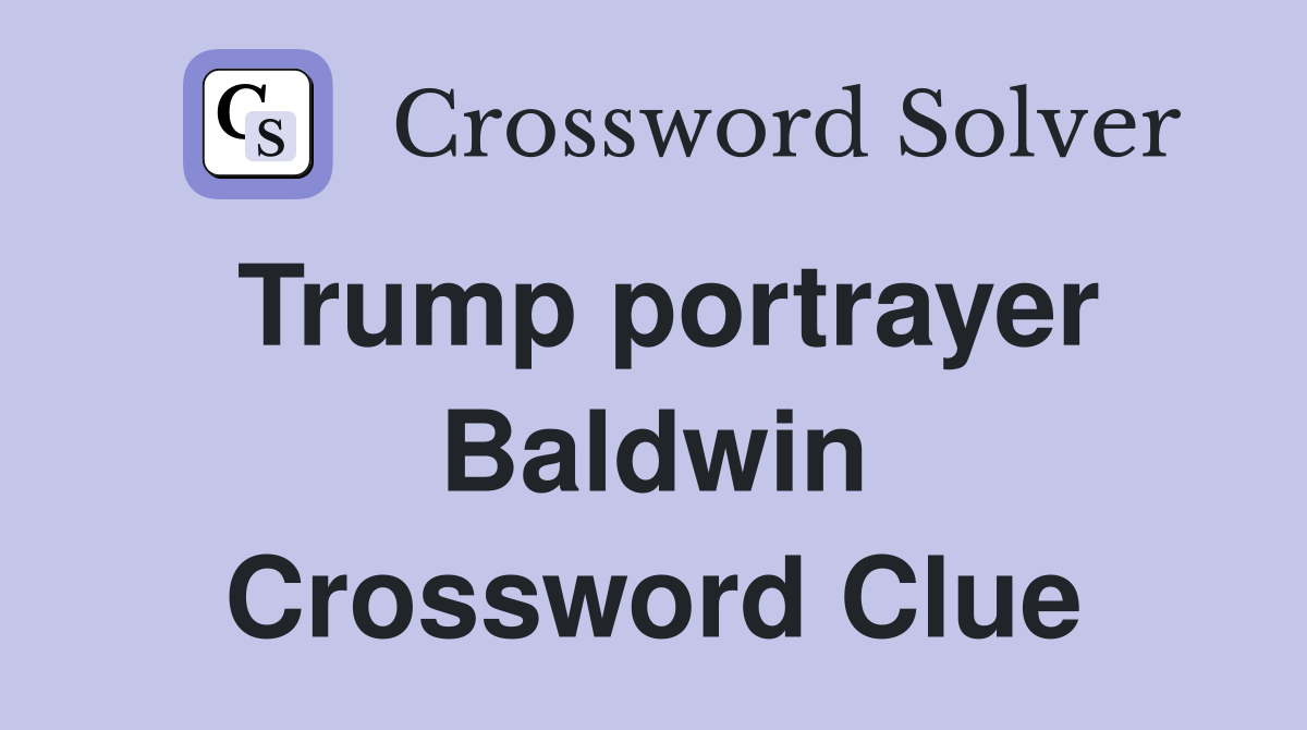 Trump portrayer Baldwin Crossword Clue